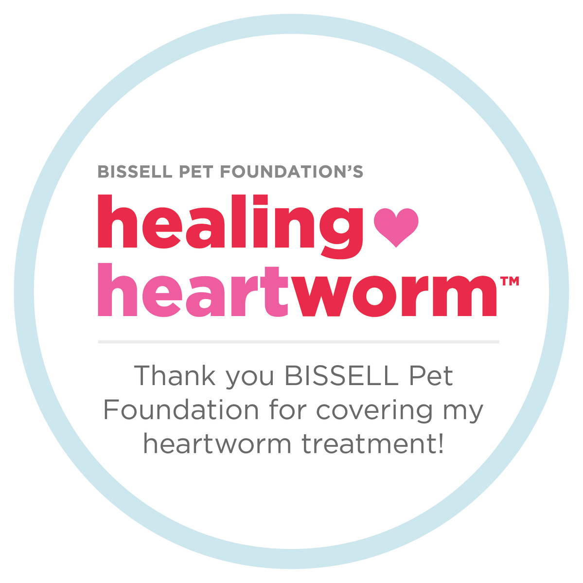 A circular graphic with the text: Bissell Pet Foundation’s healing heartworm. Thank you Bissell Pet Foundation for covering my heartworm treatment! The word heart is stylized with a heart icon.